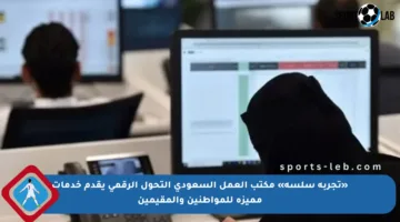 «تجربة سلسة» مكتب العمل السعودي التحول الرقمي يقدم خدمات مميزة للمواطنين والمقيمين